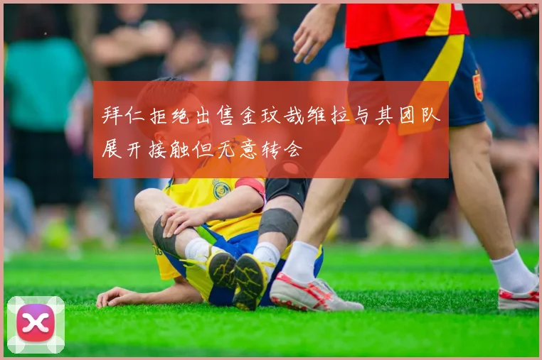 拜仁拒绝出售金玟哉维拉与其团队展开接触但无意转会